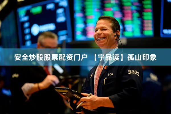 安全炒股股票配资门户 【宁品读】孤山印象